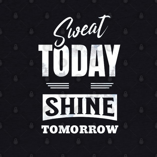 Sweat Today Shine Tomorrow by TooplesArt
